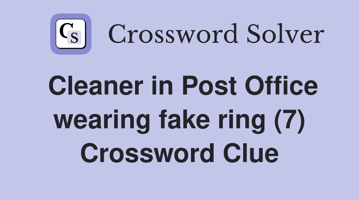 Cleaner in Post Office wearing fake ring (7) Crossword Clue Answers